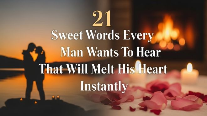 21 Sweet Words Every Man Wants To Hear That Will Melt His Heart Instantly