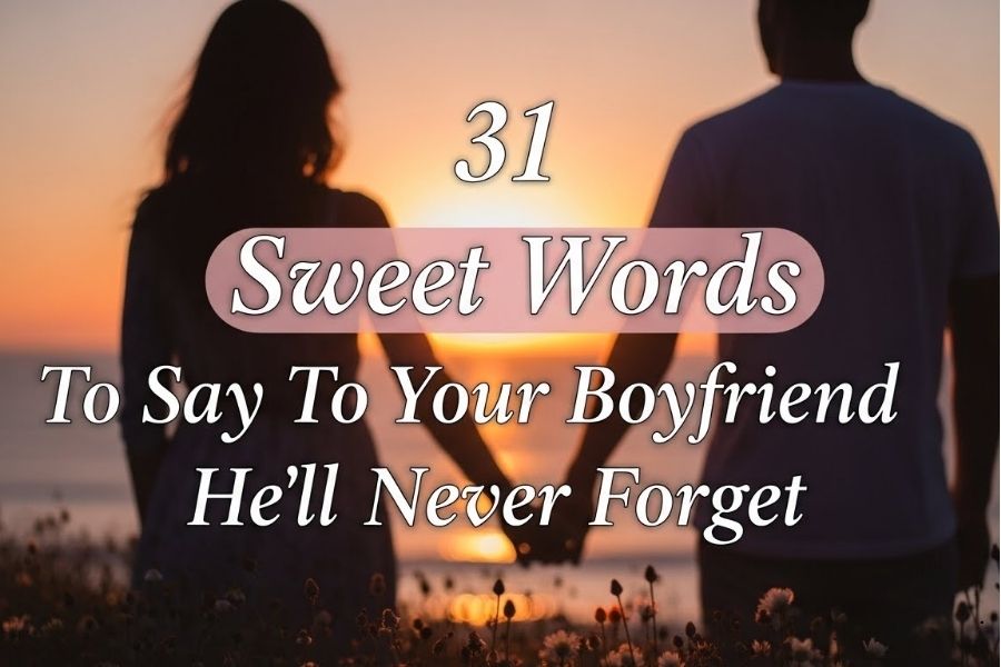 31 Sweet Words To Say To Your Boyfriend He’ll Never Forget