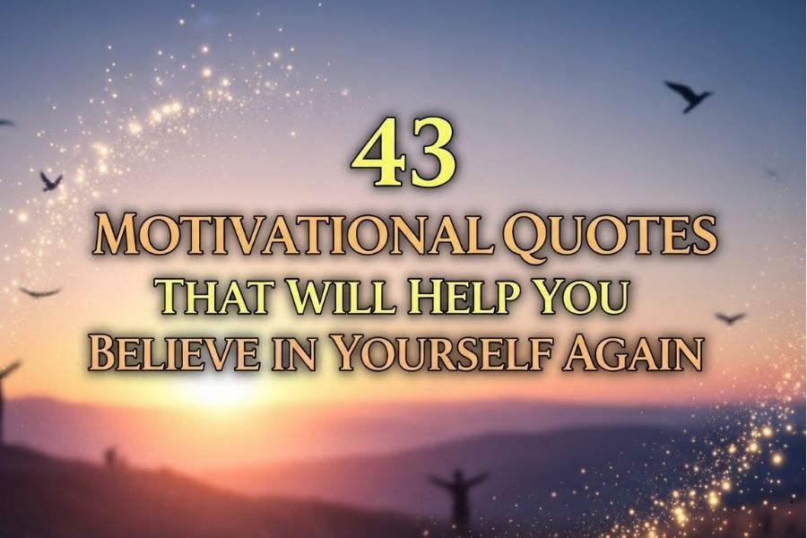 43 Positive Motivational Quotes That Will Help You Believe in Yourself Again