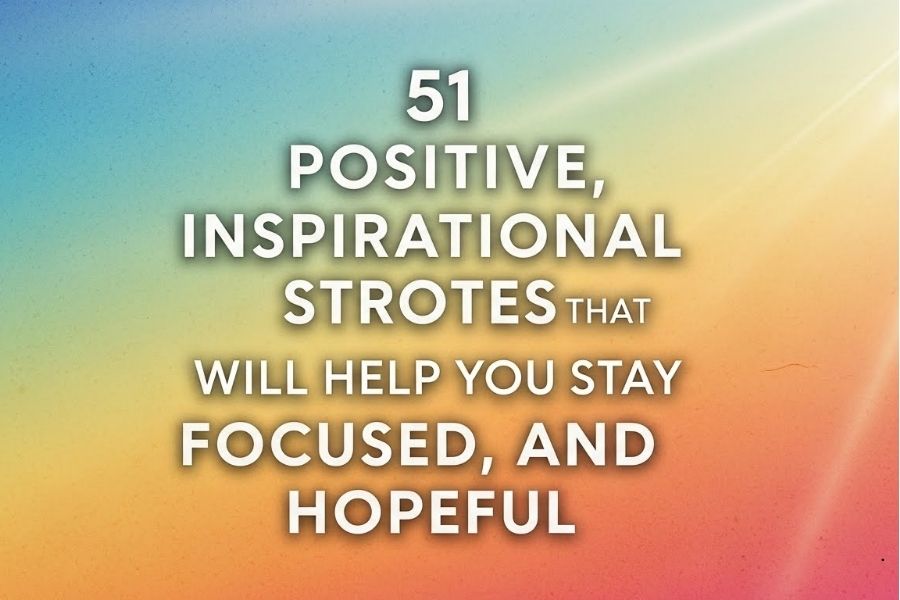 51 Positive Inspirational Quotes That Will Help You Stay Strong, Focused, and Hopeful
