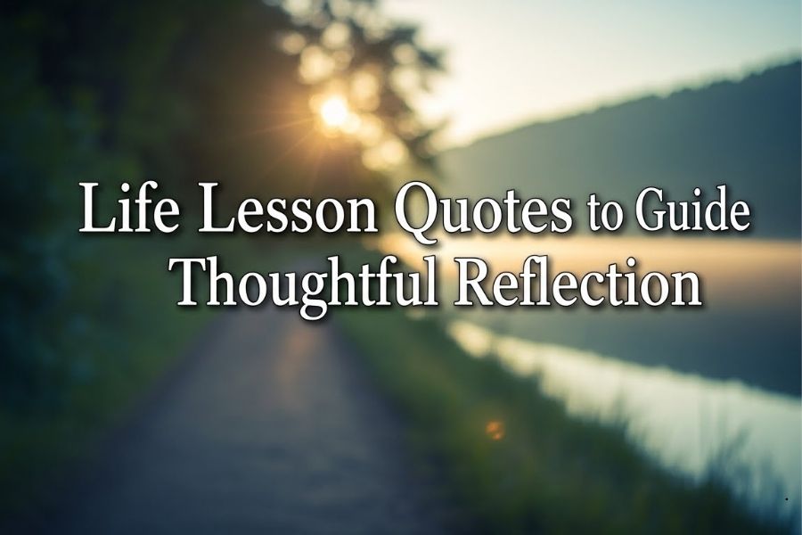 Life Lesson Quotes to Guide Thoughtful Reflection