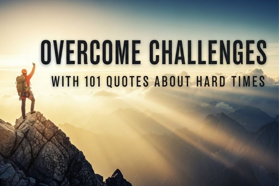 Overcome Challenges With 101 Quotes About Hard Times