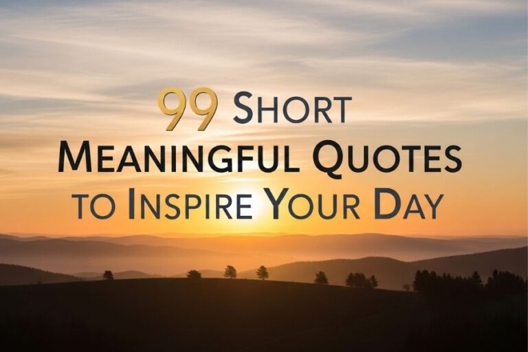 99 Short Meaningful Quotes to Inspire Your Day