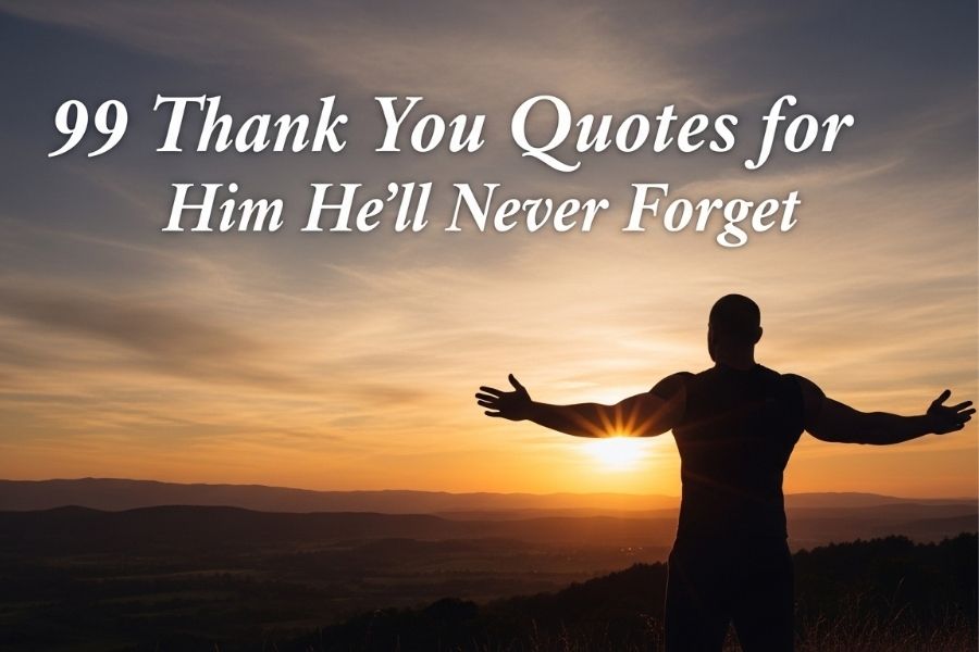 99 Thank You Quotes for Him He’ll Never Forget