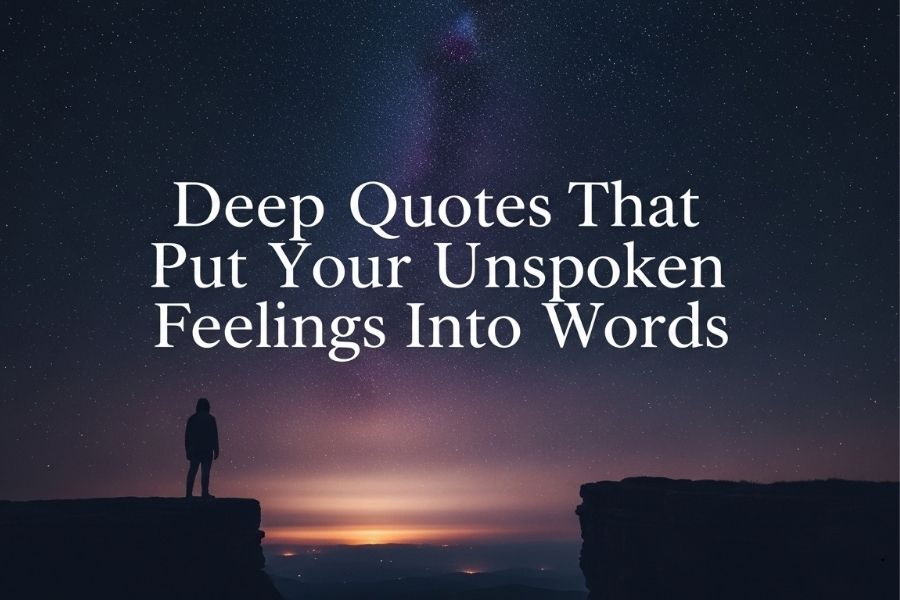 240 Deep Quotes That Put Your Unspoken Feelings Into Words